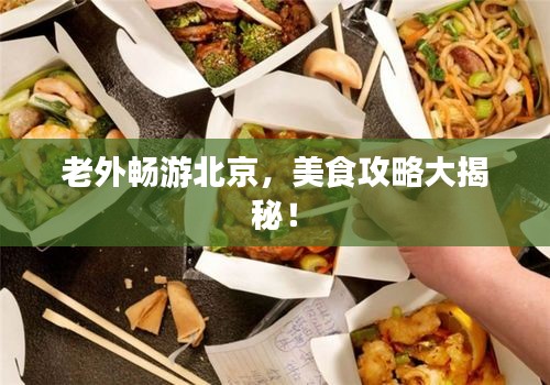 老外畅游北京，美食攻略大揭秘！
