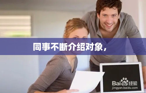 同事不断介绍对象， 