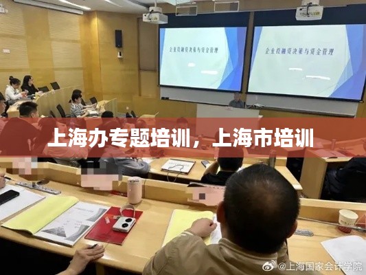 上海办专题培训，上海市培训 