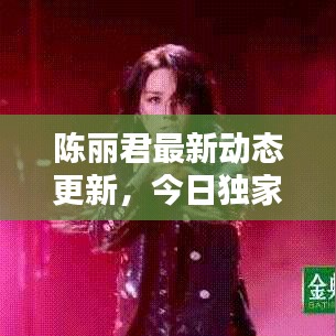 陈丽君最新动态更新，今日独家消息揭秘