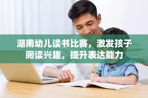 湖南幼儿读书比赛，激发孩子阅读兴趣，提升表达能力