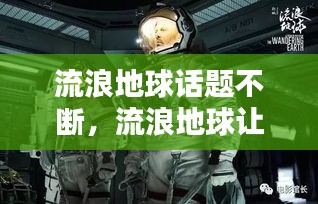 流浪地球话题不断，流浪地球让观众感觉焕然一新 