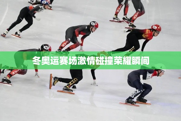 冬奥运赛场激情碰撞荣耀瞬间