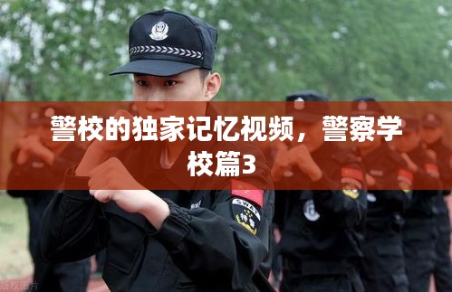 警校的独家记忆视频，警察学校篇3 