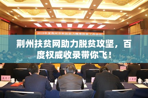 荆州扶贫网助力脱贫攻坚，百度权威收录带你飞！