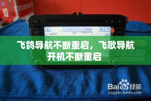 飞鸽导航不断重启，飞歌导航开机不断重启 
