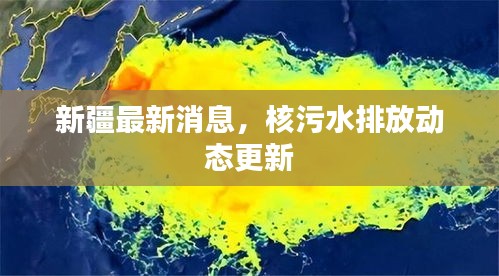 新疆最新消息，核污水排放动态更新