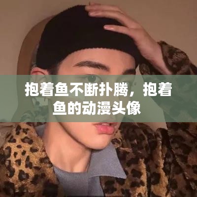 抱着鱼不断扑腾，抱着鱼的动漫头像 