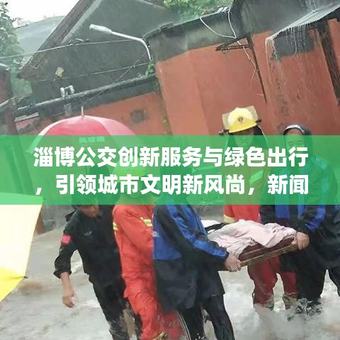 淄博公交创新服务与绿色出行，引领城市文明新风尚，新闻头条报道
