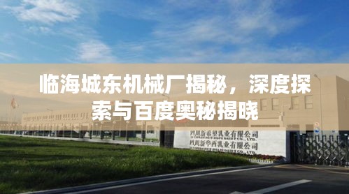 临海城东机械厂揭秘，深度探索与百度奥秘揭晓