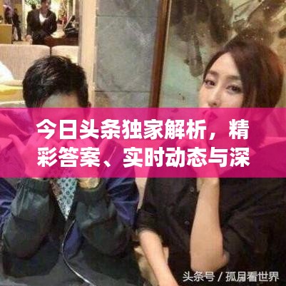 今日头条独家解析，精彩答案、实时动态与深度解读一网打尽