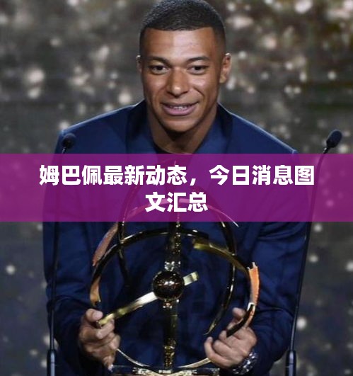 姆巴佩最新动态，今日消息图文汇总