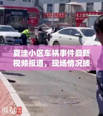 夏洼小区车祸事件最新视频报道，现场情况披露