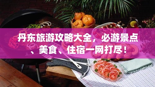 丹东旅游攻略大全，必游景点、美食、住宿一网打尽！