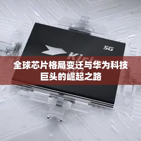 全球芯片格局变迁与华为科技巨头的崛起之路
