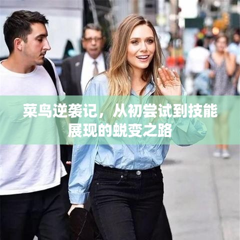 菜鸟逆袭记，从初尝试到技能展现的蜕变之路