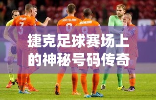 捷克足球赛场上的神秘号码传奇