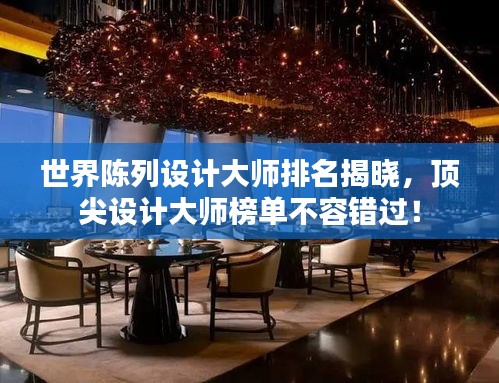 世界陈列设计大师排名揭晓，顶尖设计大师榜单不容错过！