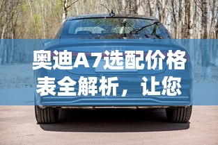 奥迪A7选配价格表全解析，让您一目了然，轻松选购！