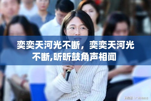 奕奕天河光不断，奕奕天河光不断,昕昕鼓角声相闻 