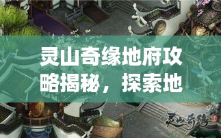 灵山奇缘地府攻略揭秘，探索地府之门，奇缘之旅全解析