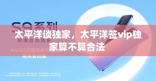 太平洋谈独家，太平洋签vip独家算不算合法 