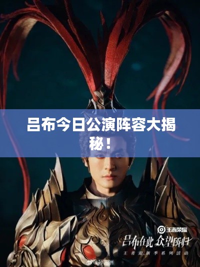 吕布今日公演阵容大揭秘！