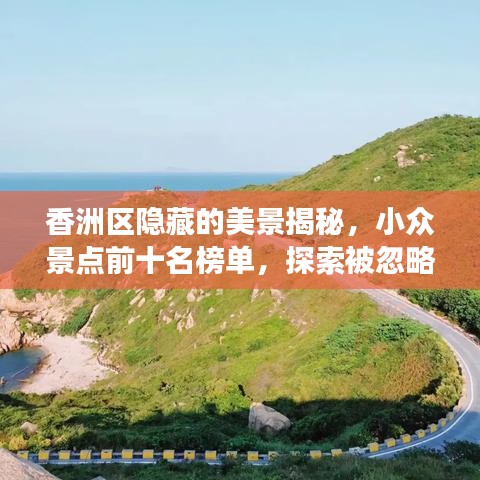 香洲区隐藏的美景揭秘，小众景点前十名榜单，探索被忽略的绝美角落
