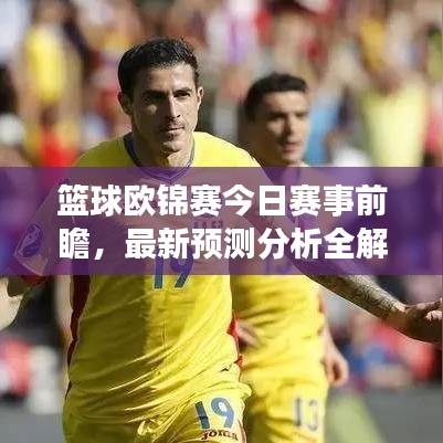 篮球欧锦赛今日赛事前瞻，最新预测分析全解析