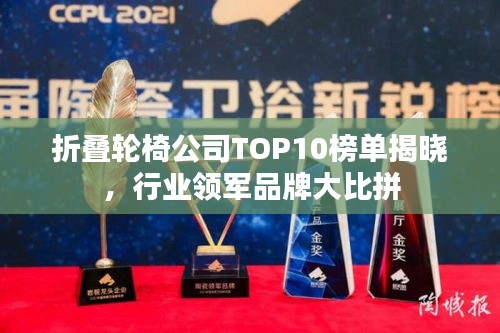 折叠轮椅公司TOP10榜单揭晓，行业领军品牌大比拼