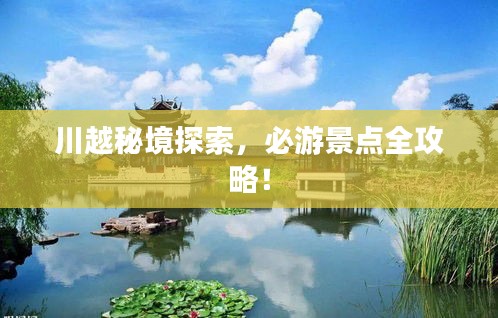 川越秘境探索，必游景点全攻略！