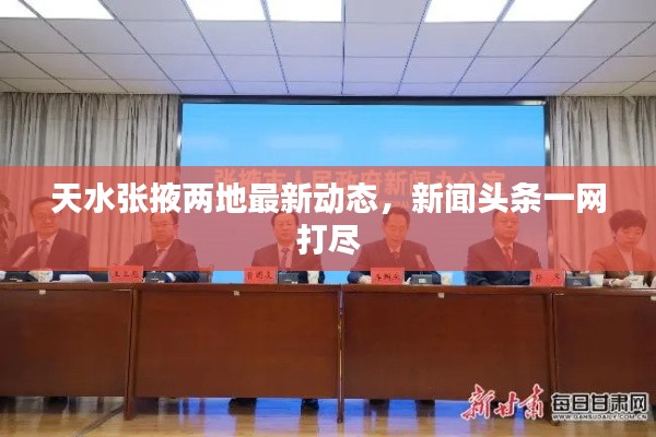天水张掖两地最新动态，新闻头条一网打尽