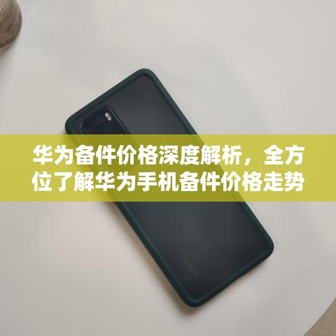 华为备件价格深度解析，全方位了解华为手机备件价格走势