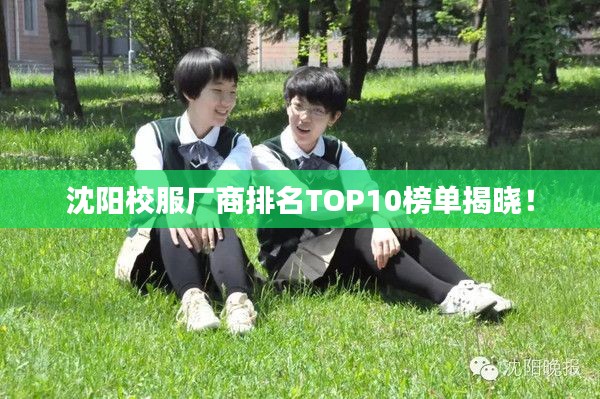 沈阳校服厂商排名TOP10榜单揭晓！