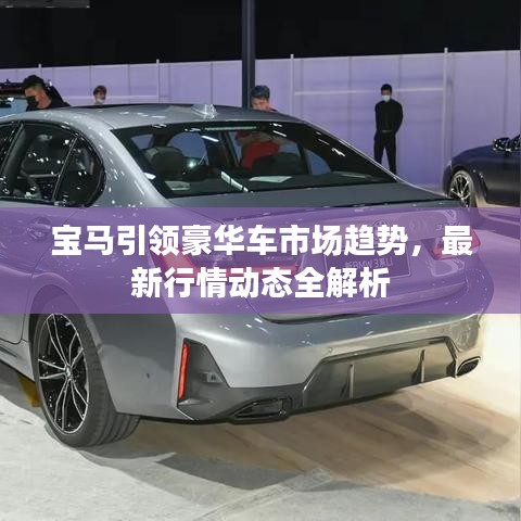 宝马引领豪华车市场趋势，最新行情动态全解析