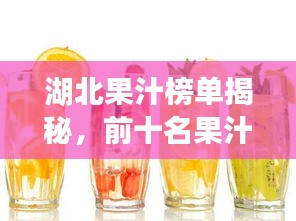 湖北果汁榜单揭秘，前十名果汁推荐，你喝对了吗？