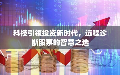 科技引领投资新时代，远程诊断股票的智慧之选