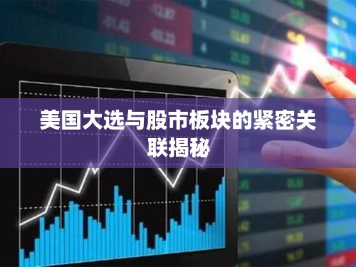 美国大选与股市板块的紧密关联揭秘