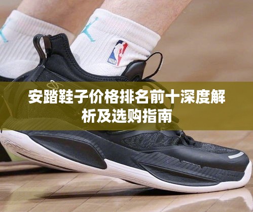 安踏鞋子价格排名前十深度解析及选购指南