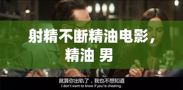 射精不断精油电影，精油 男 