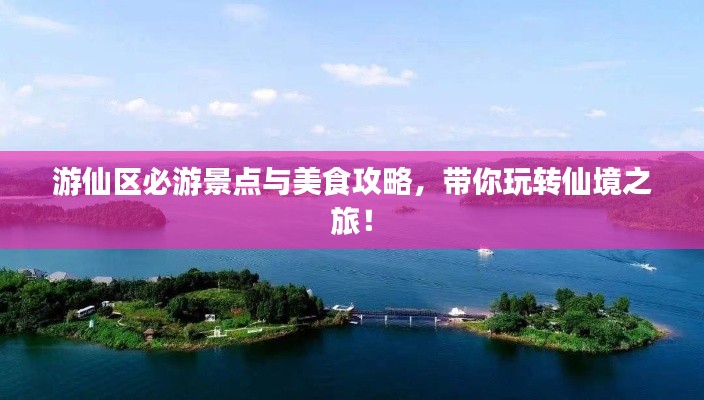 游仙区必游景点与美食攻略，带你玩转仙境之旅！