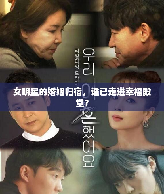 女明星的婚姻归宿，谁已走进幸福殿堂？