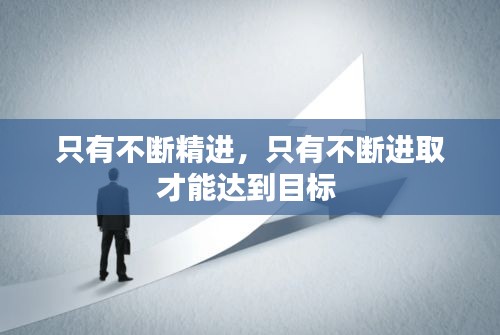 只有不断精进，只有不断进取才能达到目标 