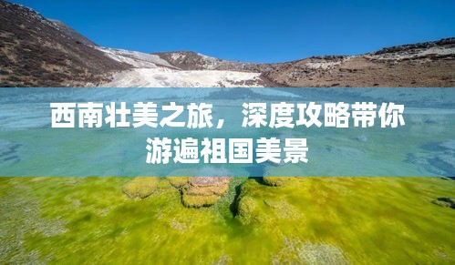 西南壮美之旅，深度攻略带你游遍祖国美景