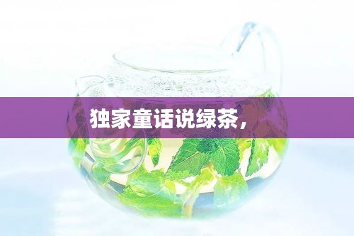 独家童话说绿茶， 