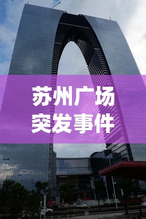 苏州广场突发事件，苏州著名广场 