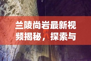 兰陵尚岩最新视频揭秘，探索与发现的魅力之旅