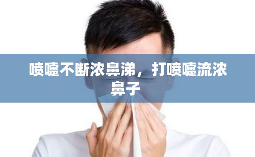 喷嚏不断浓鼻涕，打喷嚏流浓鼻子 