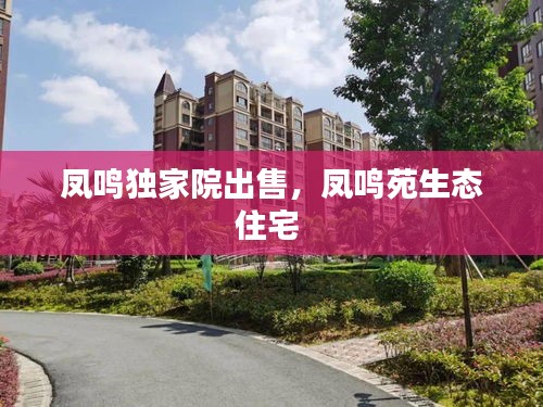 凤鸣独家院出售，凤鸣苑生态住宅 