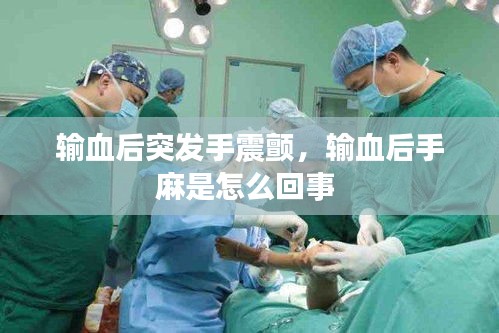 输血后突发手震颤，输血后手麻是怎么回事 